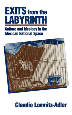 Exits from the Labyrinth: Culture & Ideology in the Mexican National Space
