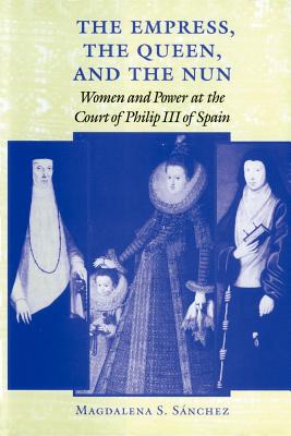 The Empress, the Queen, and the Nun: Women and Power at the Court of Philip III of Spain
