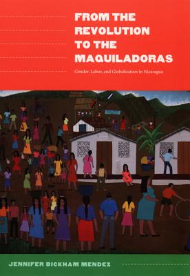 From the Revolution to the Maquiladoras: Gender, Labor, and Globalization in Nicaragua