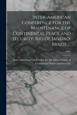 Inter-American Conference for the Maintenance of Continental Peace and Security, Rio De Janeiro, Brazil . .; 1946