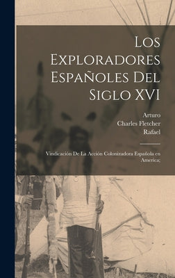 Los exploradores españoles del siglo XVI; vindicación de la acción colonizadora española en America;