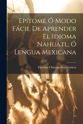 Epítome Ó Modo Fácil De Aprender El Idioma Nahuatl, Ó Lengua Mexicana