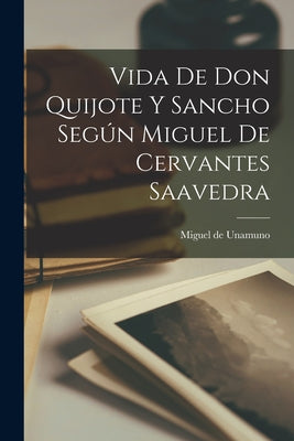 Vida de Don Quijote y Sancho según Miguel de Cervantes Saavedra