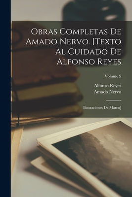 Obras completas de Amado Nervo. [Texto al cuidado de Alfonso Reyes; ilustraciones de Marco]; Volume 9