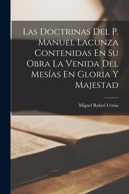 Las Doctrinas Del P. Manuel Lacunza Contenidas En Su Obra La Venida Del Mesías En Gloria Y Majestad