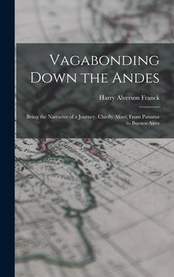 Vagabonding Down the Andes: Being the Narrative of a Journey, Chiefly Afoot, From Panama to Buenos Aires