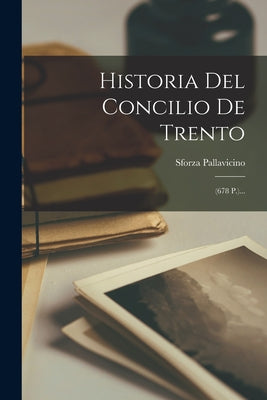 Historia Del Concilio De Trento: (678 P.)...