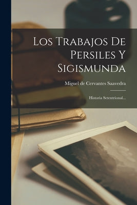 Los Trabajos De Persiles Y Sigismunda: Historia Setentrional...