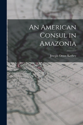 An American Consul in Amazonia