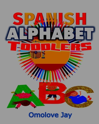 Spanish Alphabet Toddlers: A Special Spanish Coloring Book For Kids To Color And Learn Easy Spanish Phrases For Kids (A Unique Spanish Alphabet C