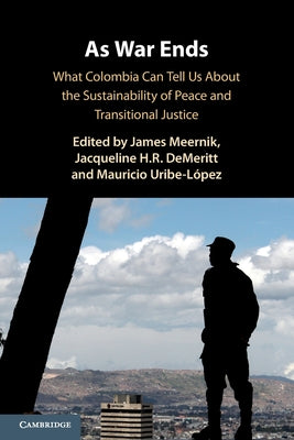 As War Ends: What Colombia Can Tell Us about the Sustainability of Peace and Transitional Justice