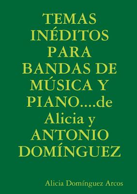 TEMAS INÉDITOS PARA BANDAS DE MÚSICA Y PIANO....de Alicia y ANTONIO DOMÍNGUEZ