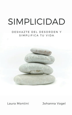 Simplicidad: Deshazte del desorden y simplifica tu vida