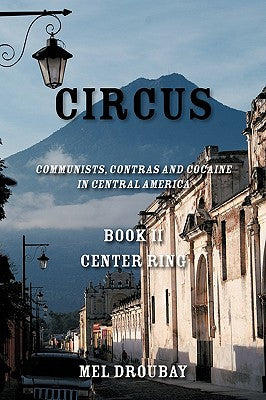 Circus Book II Center Ring: Communists, Contras and Cocaine in Central America