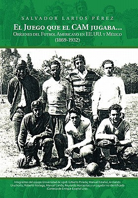 El Juego Que el CAM Jugaba...: Origenes del Futbol Americano en EE.U.U. y Mexico (1869-1932)