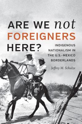 Are We Not Foreigners Here?: Indigenous Nationalism in the U.S.-Mexico Borderlands