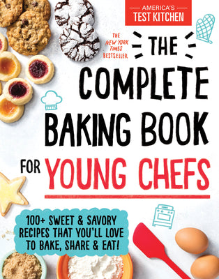 The Complete Baking Book for Young Chefs: 100+ Sweet and Savory Recipes That You'll Love to Bake, Share and Eat!