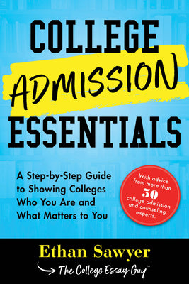 College Admission Essentials: A Step-By-Step Guide to Showing Colleges Who You Are and What Matters to You