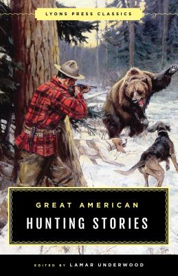 Great American Hunting Stories: Lyons Press Classics