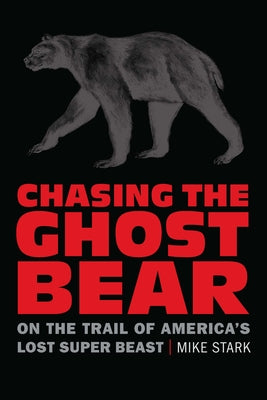 Chasing the Ghost Bear: On the Trail of America's Lost Super Beast