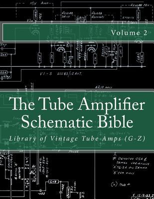 The Tube Amplifier Schematic Bible Volume 2: Library of Vintage Tube Amps (G-Z)
