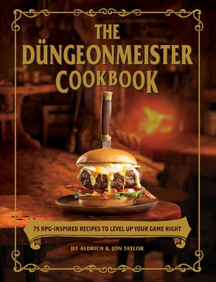 The Düngeonmeister Cookbook: 75 Rpg-Inspired Recipes to Level Up Your Game Night