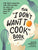 The I Don't Want to Cook Book: 100 Tasty, Healthy, Low-Prep Recipes for When You Just Don't Want to Cook