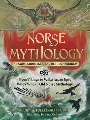 Norse Mythology: The Gods, Goddesses, and Heroes Handbook: From Vikings to Valkyries, an Epic Who's Who in Old Norse Mythology