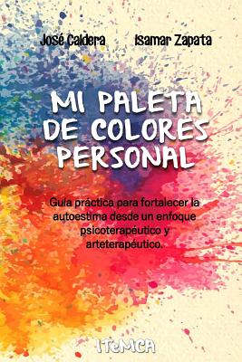 Mi Paleta de Colores Personal: Guía práctica para fortalecer la autoestima desde un enfoque psicoterapéutico y arteterapéutico
