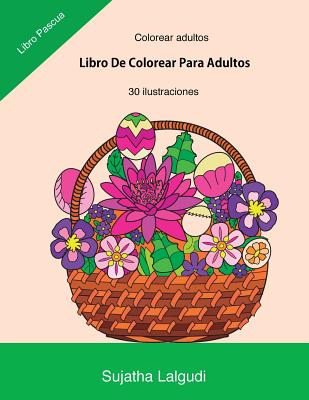 Colorear Adultos: Libro de Colorear Para Adultos: Libro Pascua, Un Libro Para Colorear Adultos Antiestres Y Relajante, Arteterapia, Flor