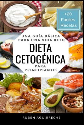 Dieta Cetogénica: Una Guía Básica para una Vida Keto para Principiantes (+20 Fáciles Recetas)