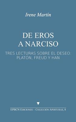 de Eros a Narciso: Tres Lecturas Sobre El Deseo: Platón, Freud Y Han