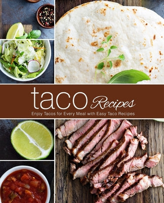 Taco Recipes: Enjoy Tacos for Every Meal with Easy Taco Recipes (2nd Edition)