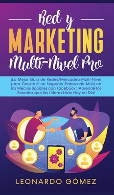 Red y Marketing Multi-Nivel Pro: ¡La Mejor Guía de Redes/Mercadeo Multi-Nivel para Construir un Negocio Exitoso de MLM en los Medios Sociales con Face