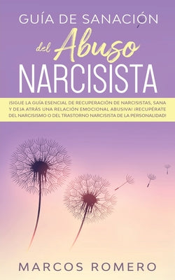 Guía de sanación del abuso narcisista: ¡Sigue la guía esencial de recuperación de narcisistas, sana y deja atrás una relación emocional abusiva! ¡Recu