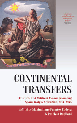 Continental Transfers: Cultural and Political Exchange Among Spain, Italy and Argentina, 1914-1945