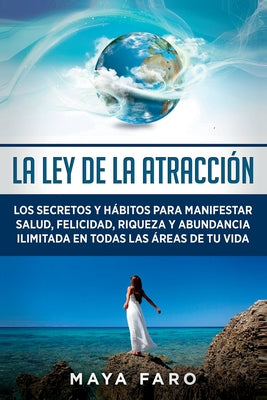La ley de la atracción: Los secretos y hábitos para manifestar salud, felicidad, riqueza y abundancia ilimitada en todas las áreas de tu vida
