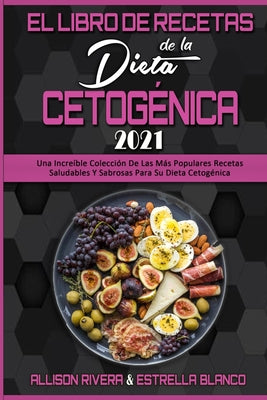 El Libro De Recetas De La Dieta Cetogénica 2021: Una Increíble Colección De Las Más Populares Recetas Saludables Y Sabrosas Para Su Dieta Cetogénica (