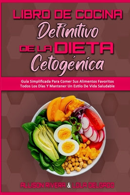 Libro De Cocina Definitivo De La Dieta Cetogénica: Guía Simplificada Para Comer Sus Alimentos Favoritos Todos Los Días Y Mantener Un Estilo De Vida Sa