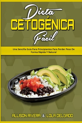 Dieta Cetogénica Fácil: Una Sencilla Guía Para Principiantes Para Perder Peso De Forma Rápida Y Natural (Keto Diet Made Easy) (Spanish Version