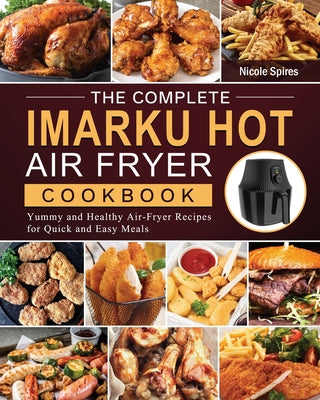 The Complete Imarku Hot Air Fryer Cookbook: Yummy and Healthy Air-Fryer Recipes for Quick and Easy Meals