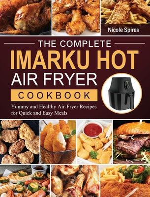 The Complete Imarku Hot Air Fryer Cookbook: Yummy and Healthy Air-Fryer Recipes for Quick and Easy Meals
