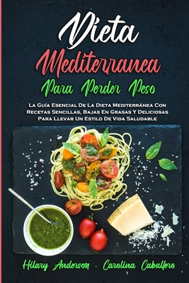 Dieta Mediterránea Para Perder Peso: La Guía Esencial De La Dieta Mediterránea Con Recetas Sencillas, Bajas En Grasas Y Deliciosas Para Llevar Un Esti