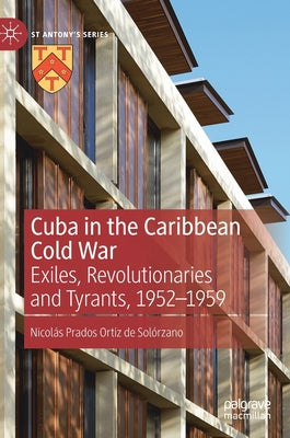 Cuba in the Caribbean Cold War: Exiles, Revolutionaries and Tyrants, 1952-1959
